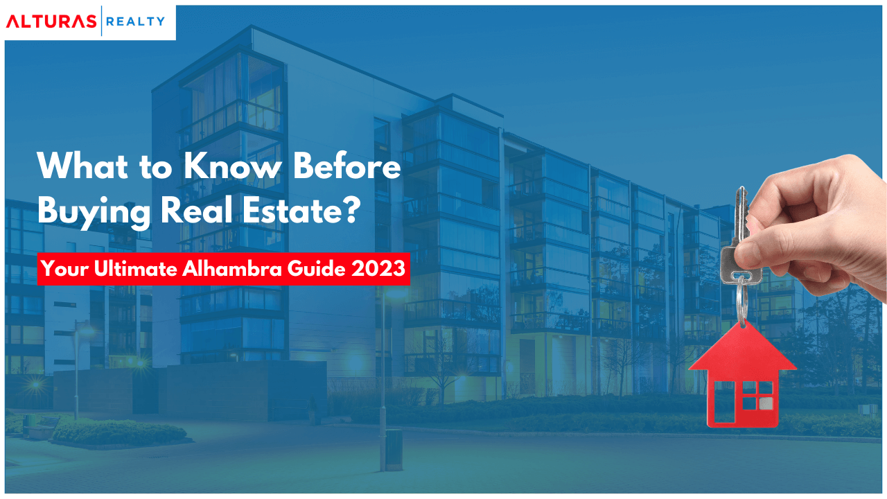 What to Know Before Buying Real Estate - Your Ultimate Alhambra Guide 2023